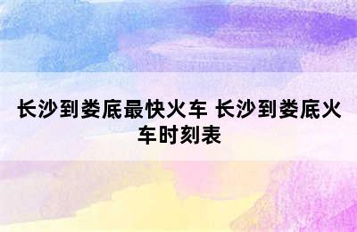 长沙到娄底最快火车 长沙到娄底火车时刻表